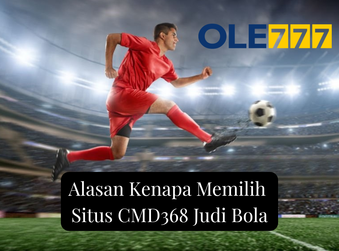 Alasan Kenapa Memilih Situs CMD368 Judi Bola