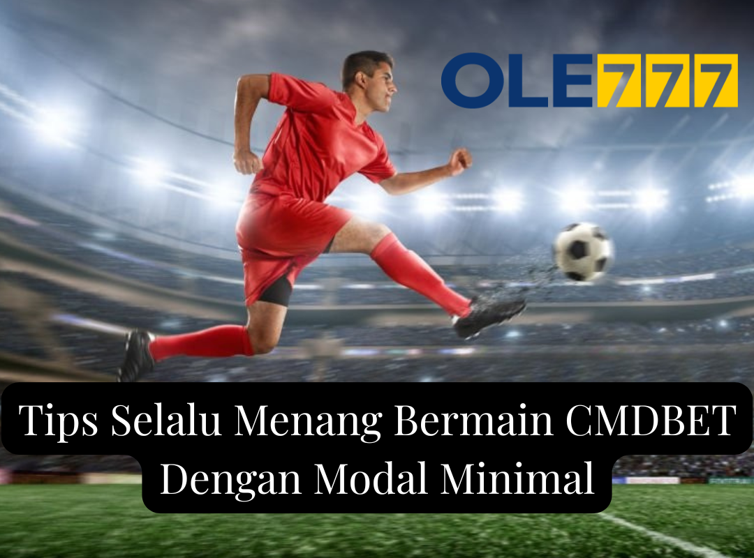 Tips Selalu Menang Bermain CMDBET Dengan Modal Minimal